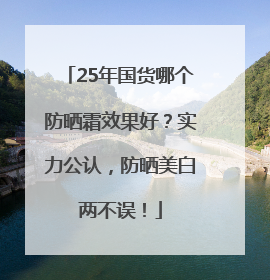 25年国货哪个防晒霜效果好？实力公认，防晒美白两不误！