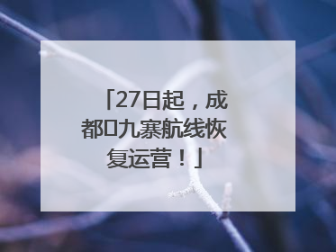 27日起，成都⇋九寨航线恢复运营！