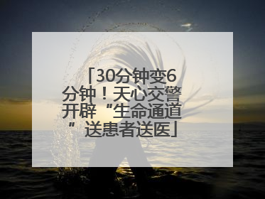 30分钟变6分钟！天心交警开辟“生命通道”送患者送医