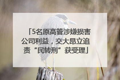 5名原高管涉嫌损害公司利益，交大昂立追责“民转刑”获受理