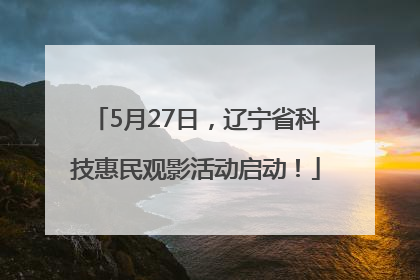 5月27日，辽宁省科技惠民观影活动启动！