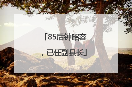 85后钟昭容，已任副县长